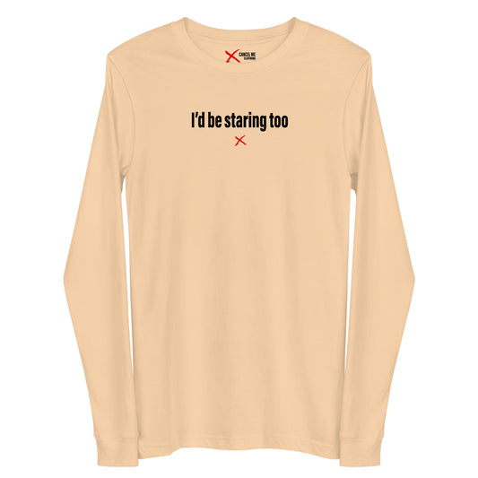 I'd be staring too - Longsleeve