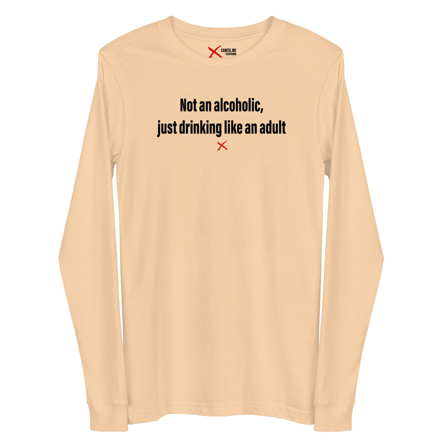 Not an alcoholic, just drinking like an adult - Longsleeve