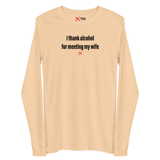 I thank alcohol for meeting my wife - Longsleeve
