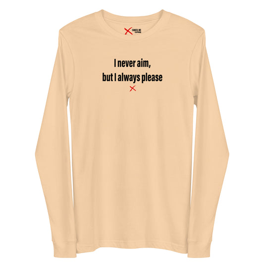 I never aim, but I always please - Longsleeve