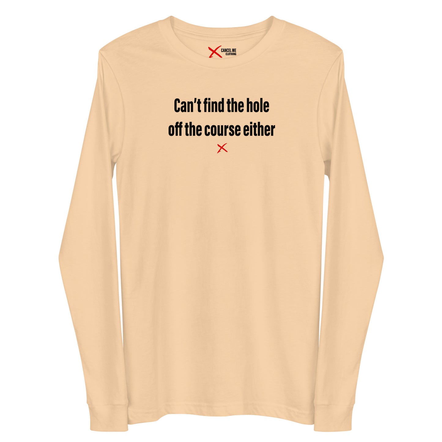 Can't find the hole off the course either - Longsleeve