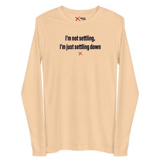 I'm not settling, I'm just settling down - Longsleeve