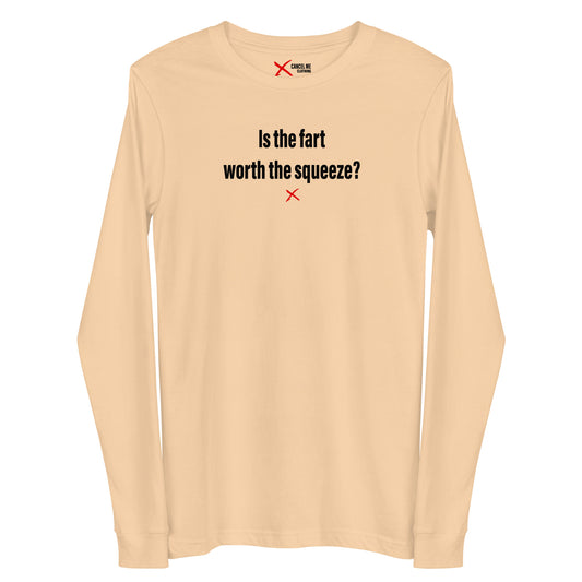 Is the fart worth the squeeze? - Longsleeve