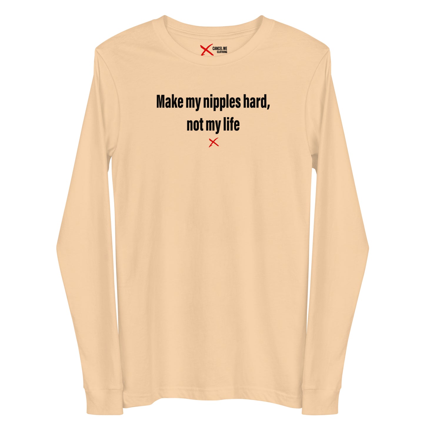 Make my nipples hard, not my life - Longsleeve