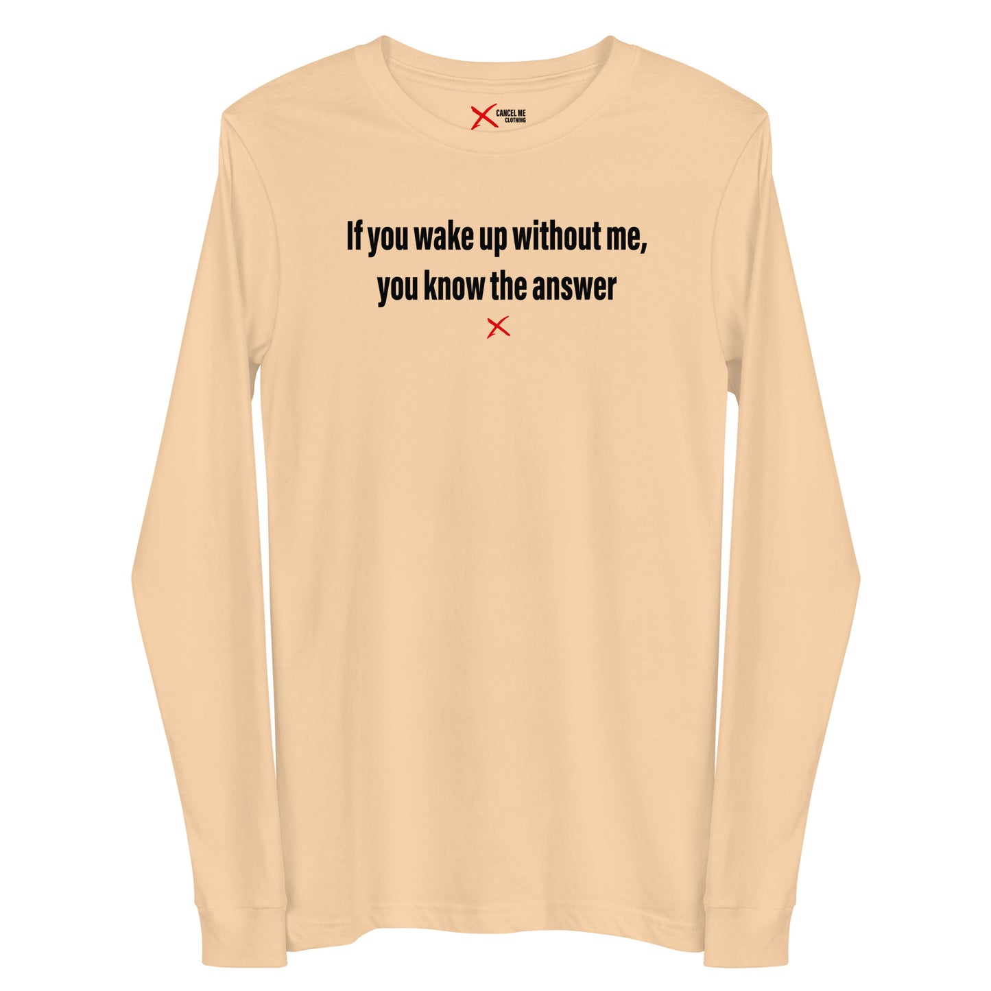 If you wake up without me, you know the answer - Longsleeve