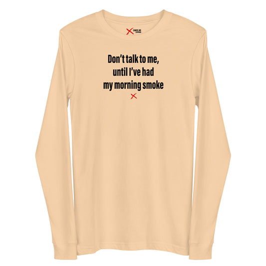 Don't talk to me, until I've had my morning smoke - Longsleeve