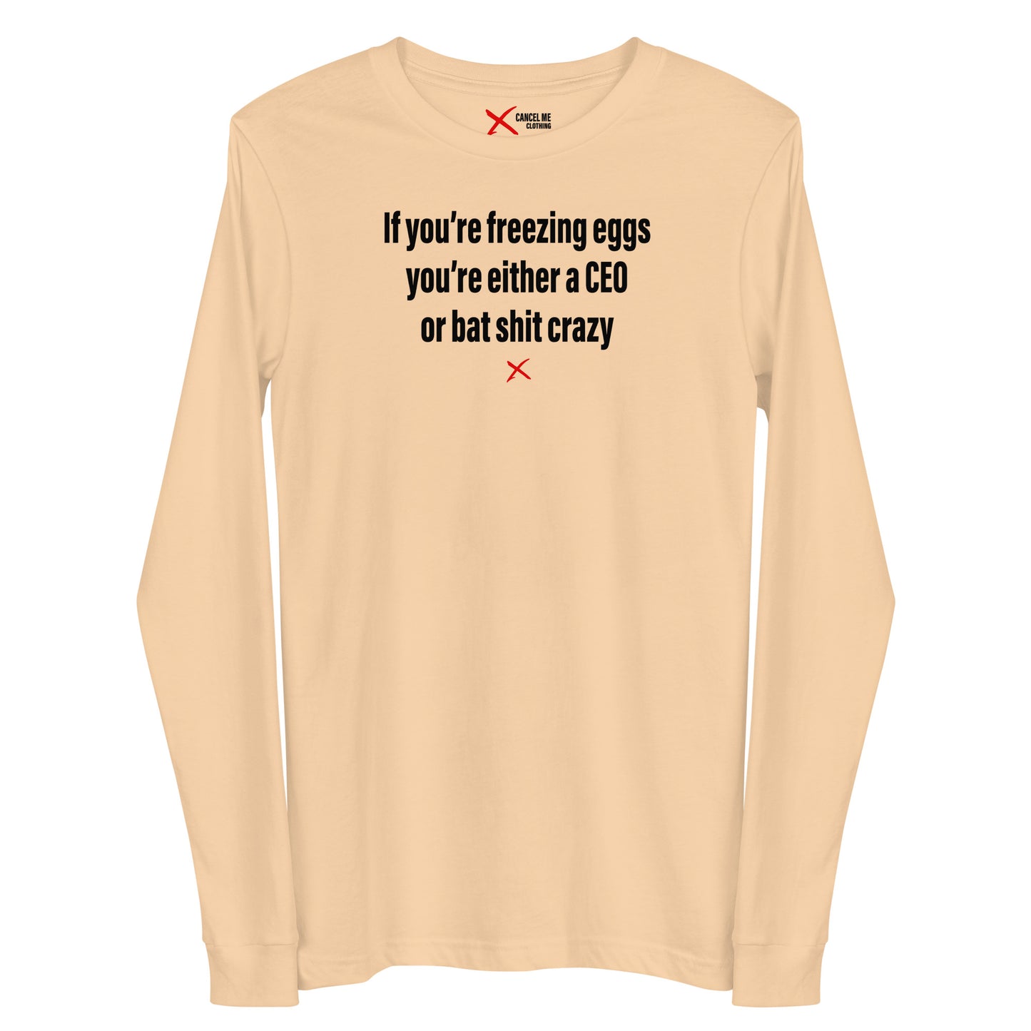 If you're freezing eggs you're either a CEO or bat shit crazy - Longsleeve