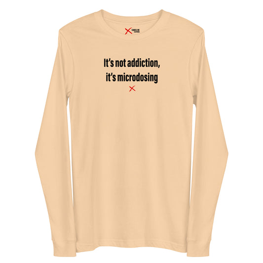 It's not addiction, it's microdosing - Longsleeve