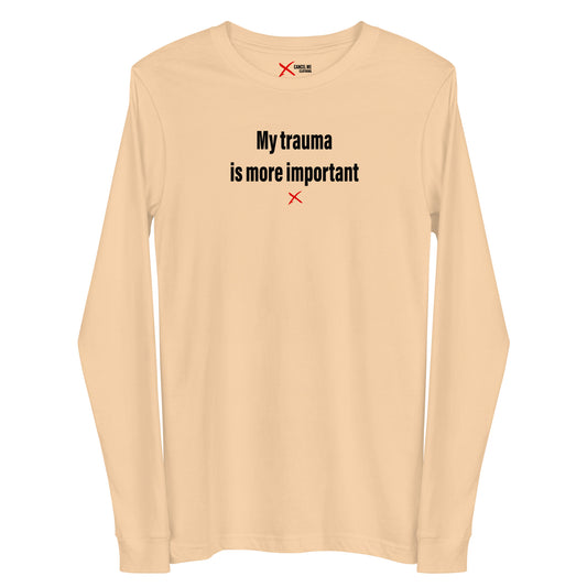 My trauma is more important - Longsleeve