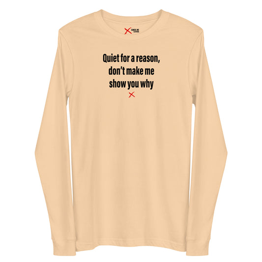 Quiet for a reason, don't make me show you why - Longsleeve