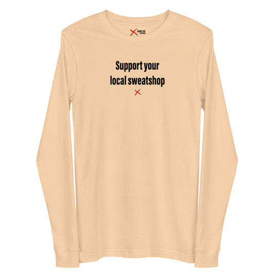 Support your local sweatshop - Longsleeve