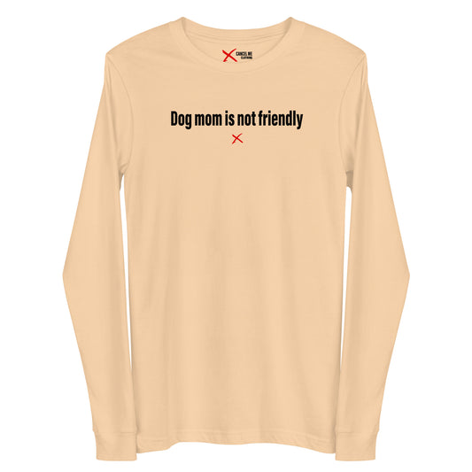 Dog mom is not friendly - Longsleeve