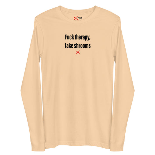 Fuck therapy, take shrooms - Longsleeve