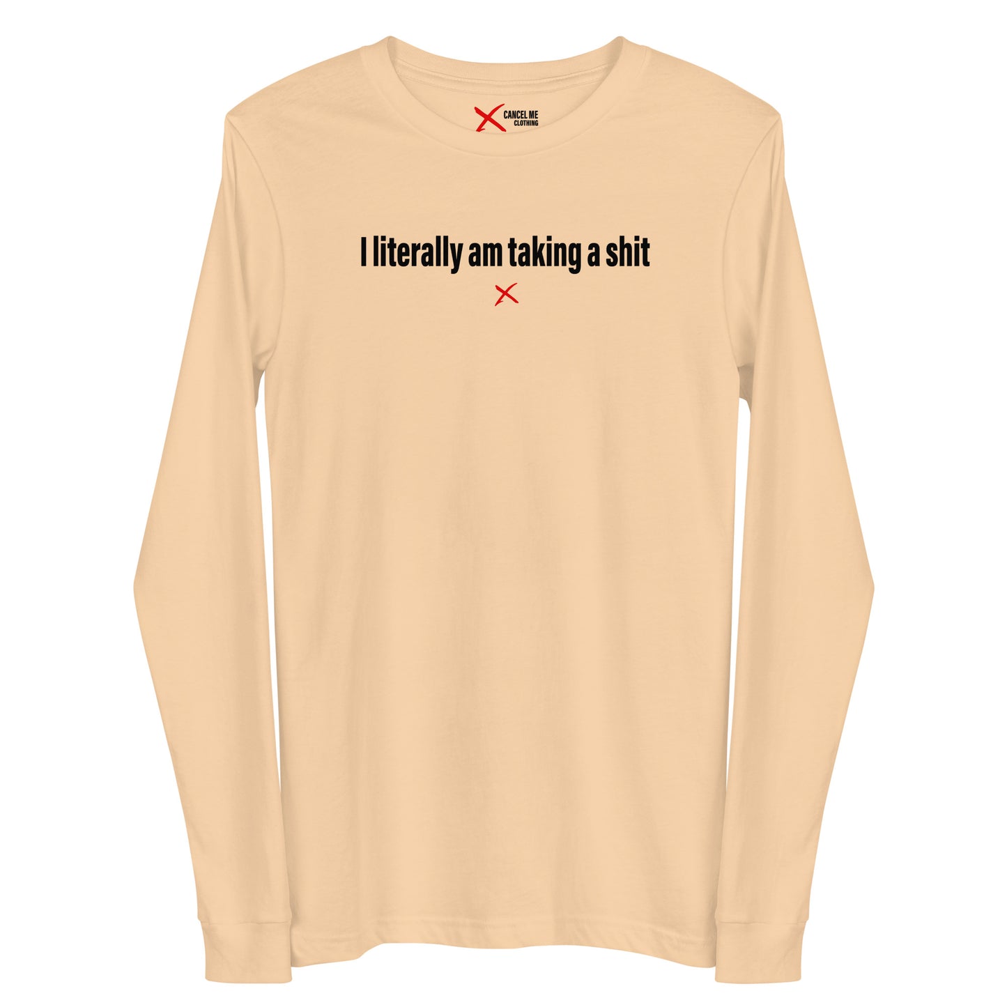 I literally am taking a shit - Longsleeve