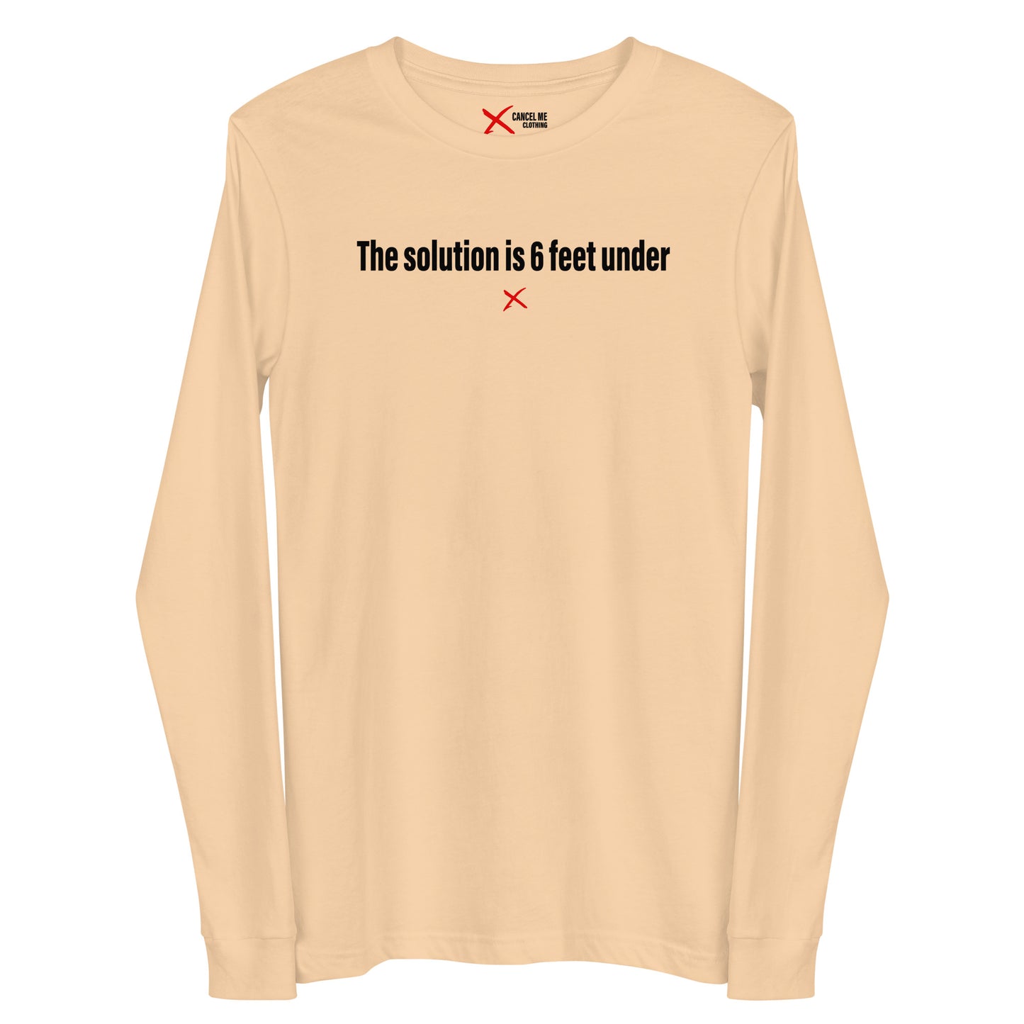 The solution is 6 feet under - Longsleeve