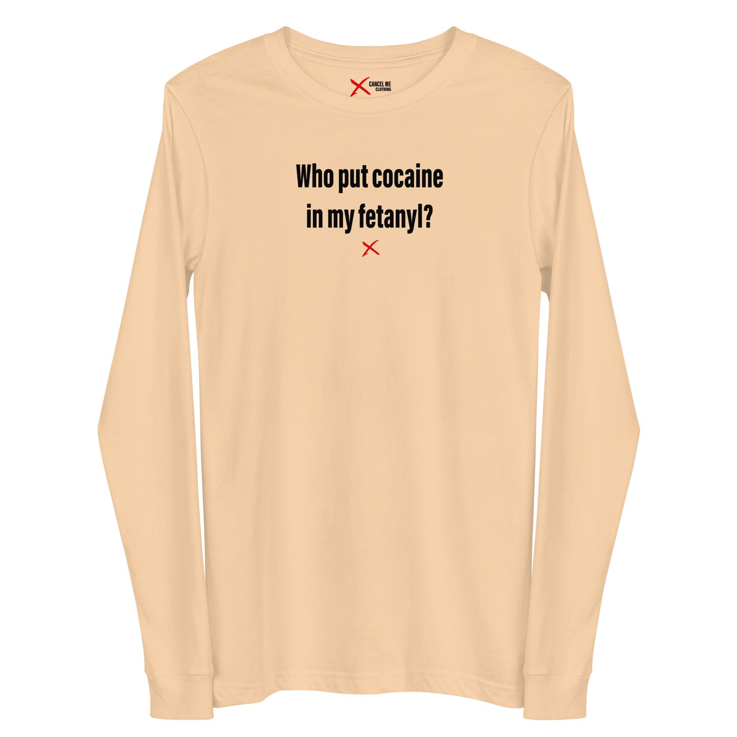 Who put cocaine in my fetanyl? - Longsleeve