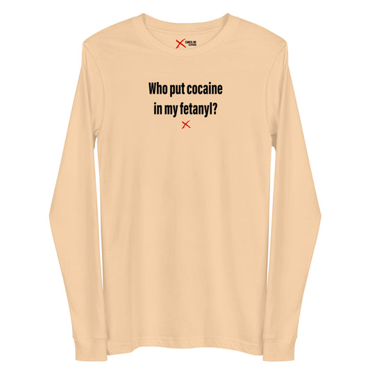 Who put cocaine in my fetanyl? - Longsleeve