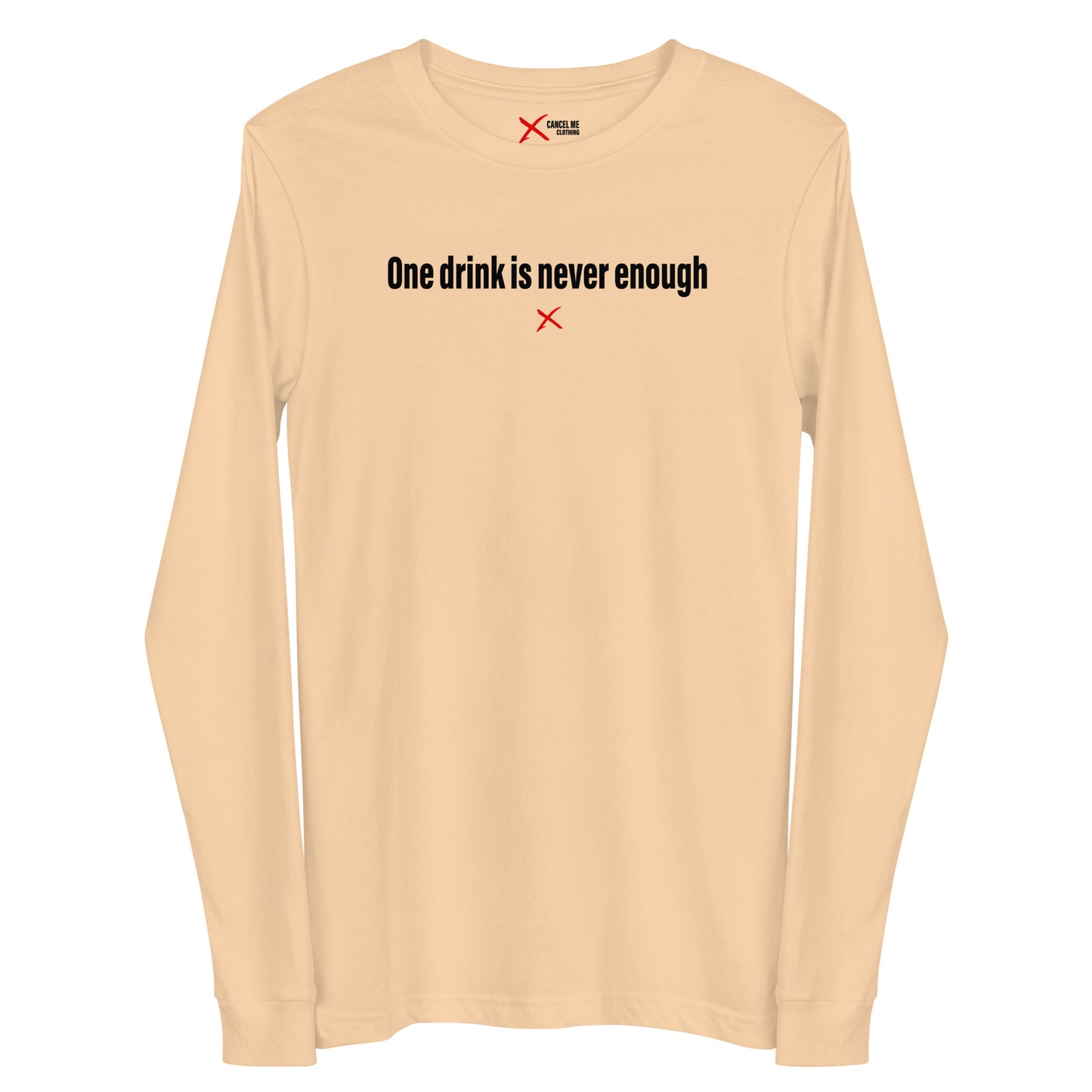 One drink is never enough - Longsleeve