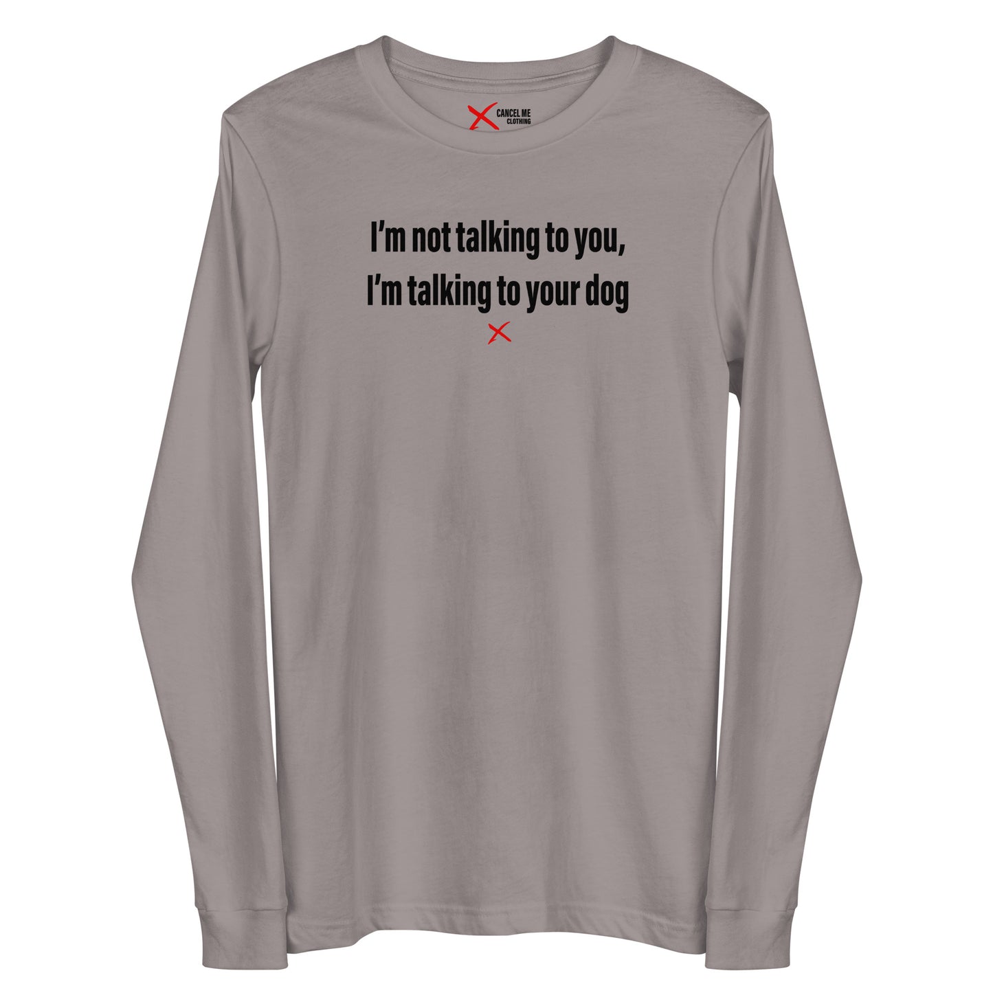 I'm not talking to you, I'm talking to your dog - Longsleeve