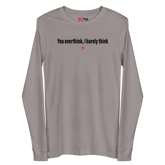 You overthink, I barely think - Longsleeve