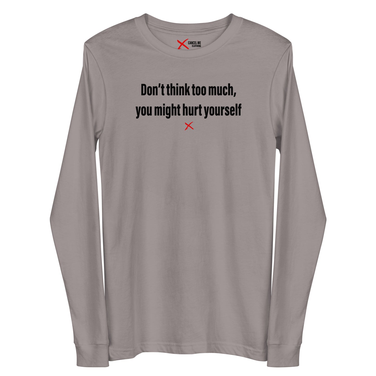 Don't think too much, you might hurt yourself - Longsleeve