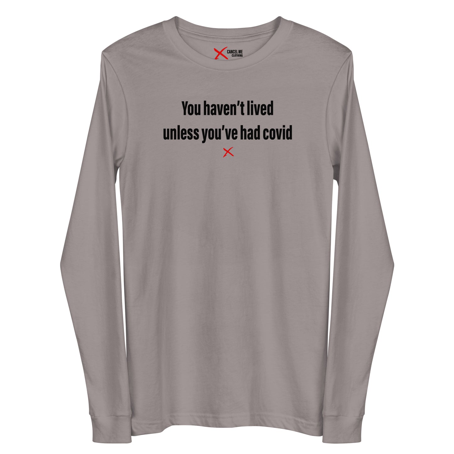 You haven't lived unless you've had covid - Longsleeve