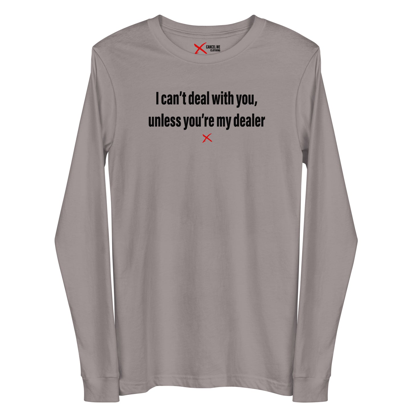 I can't deal with you, unless you're my dealer - Longsleeve