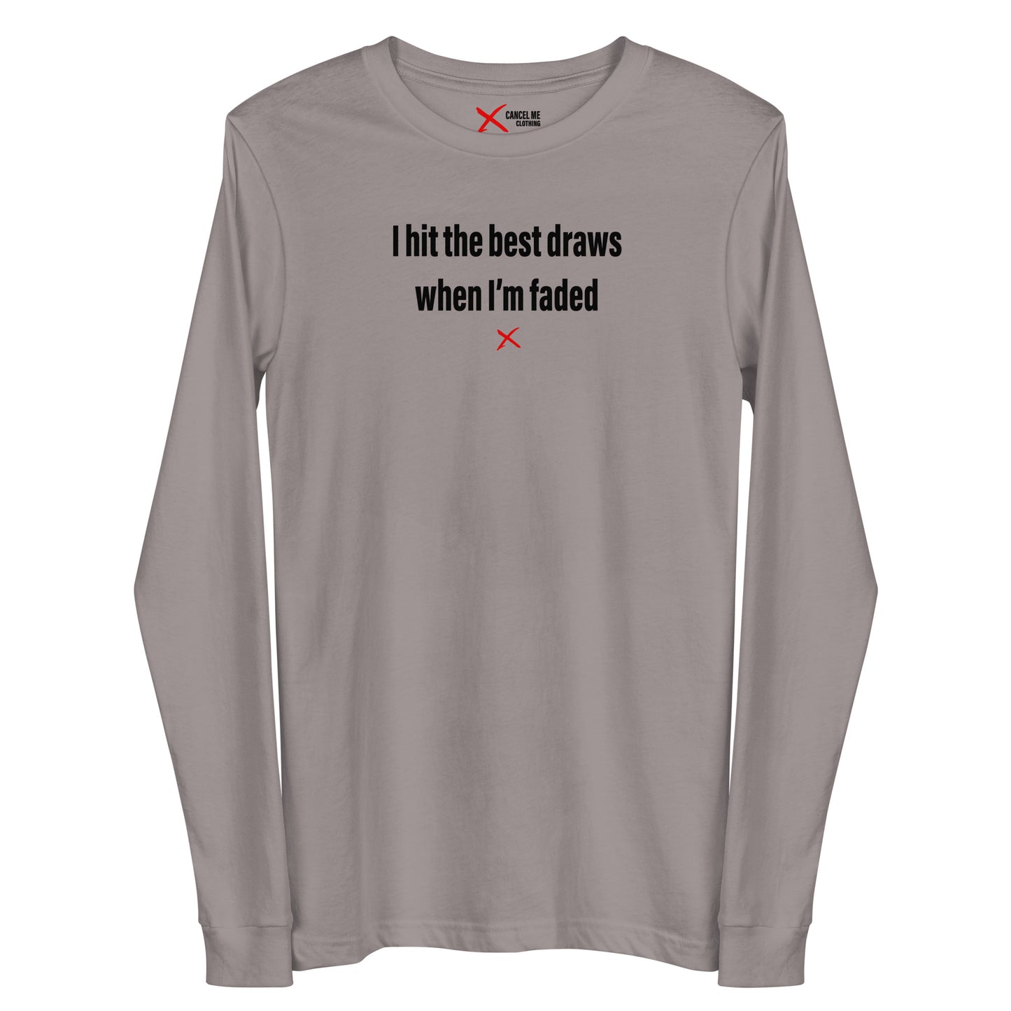 I hit the best draws when I'm faded - Longsleeve
