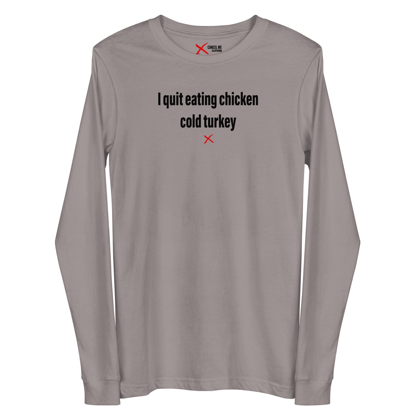 I quit eating chicken cold turkey - Longsleeve