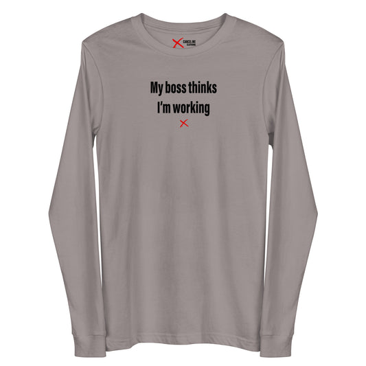 My boss thinks I'm working - Longsleeve