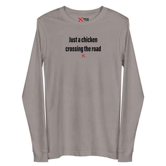 Just a chicken crossing the road - Longsleeve