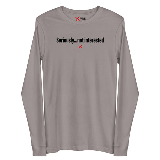 Seriously...not interested - Longsleeve