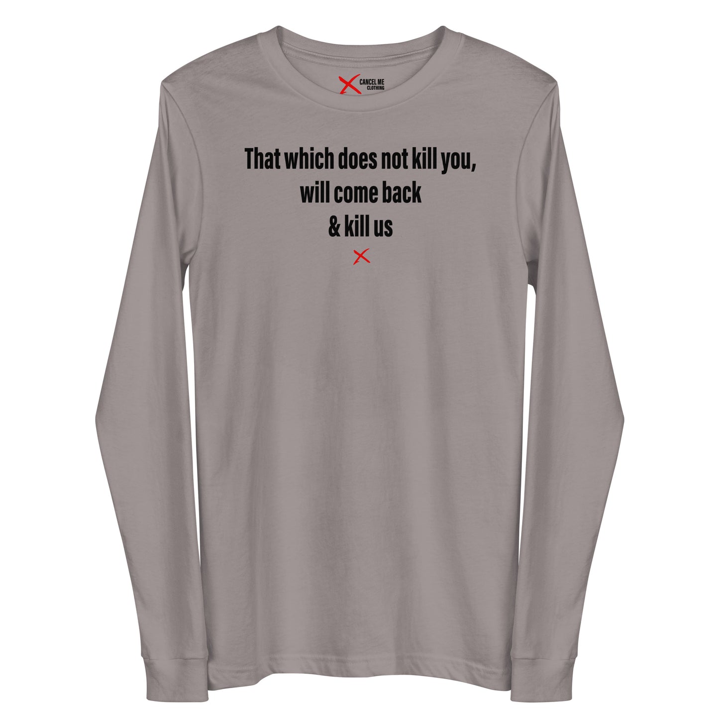 That which does not kill you, will come back & kill us - Longsleeve