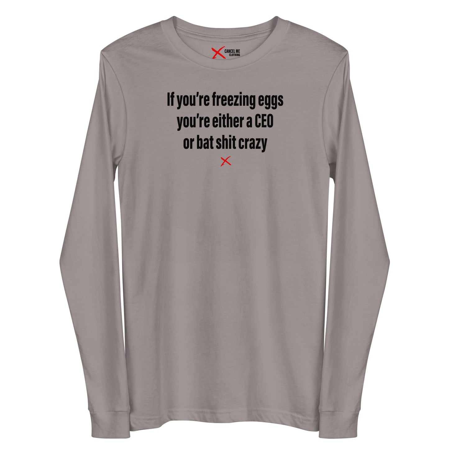 If you're freezing eggs you're either a CEO or bat shit crazy - Longsleeve