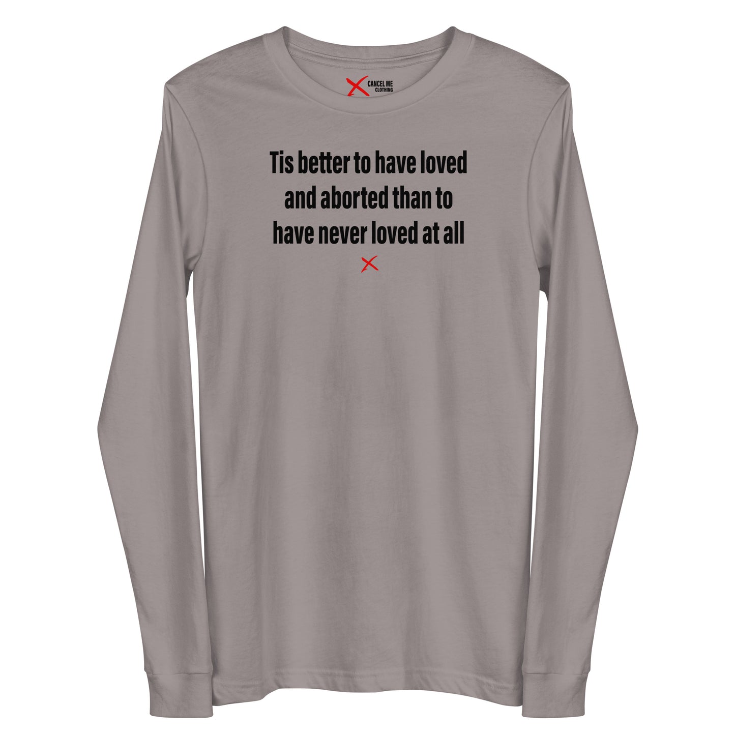 Tis better to have loved and aborted than to have never loved at all - Longsleeve