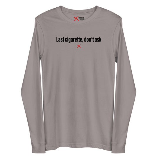 Last cigarette, don't ask - Longsleeve