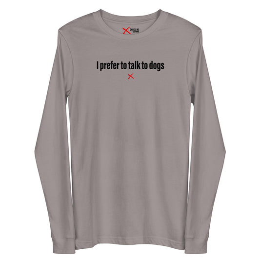 I prefer to talk to dogs - Longsleeve