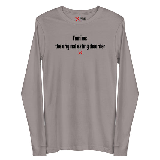 Famine: the original eating disorder - Longsleeve