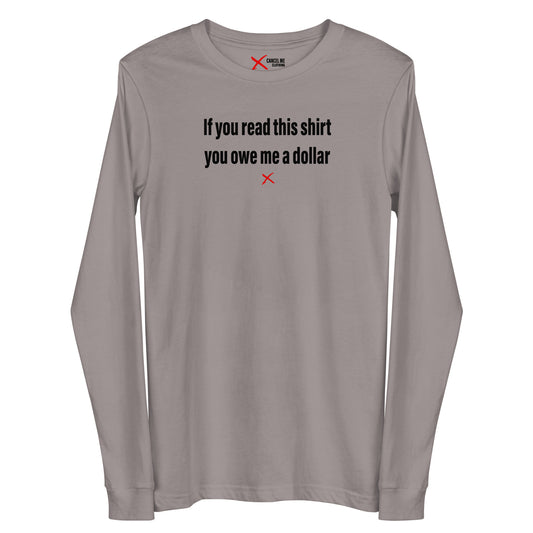 If you read this shirt you owe me a dollar - Longsleeve