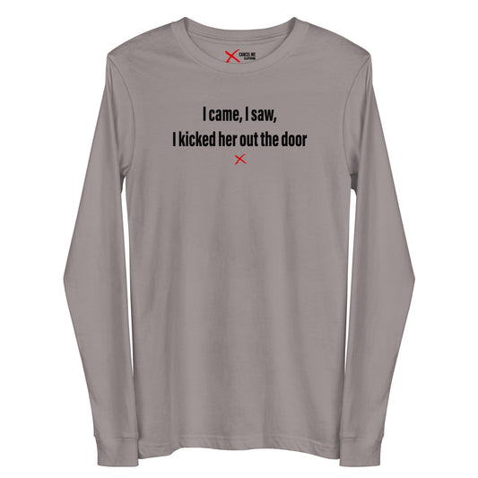 I came, I saw, I kicked her out the door - Longsleeve