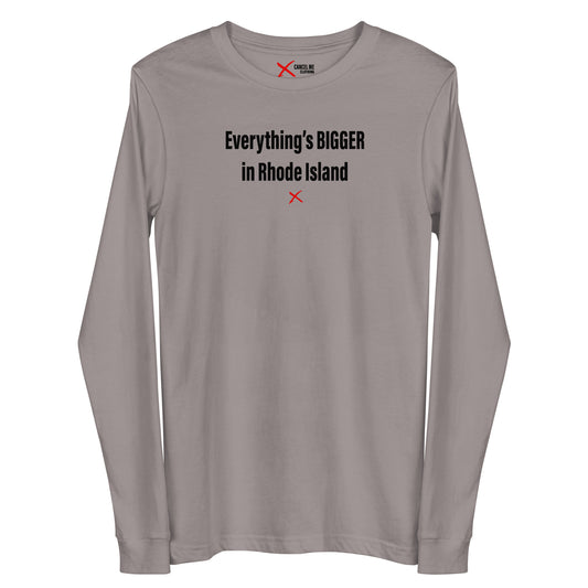 Everything's BIGGER in Rhode Island - Longsleeve