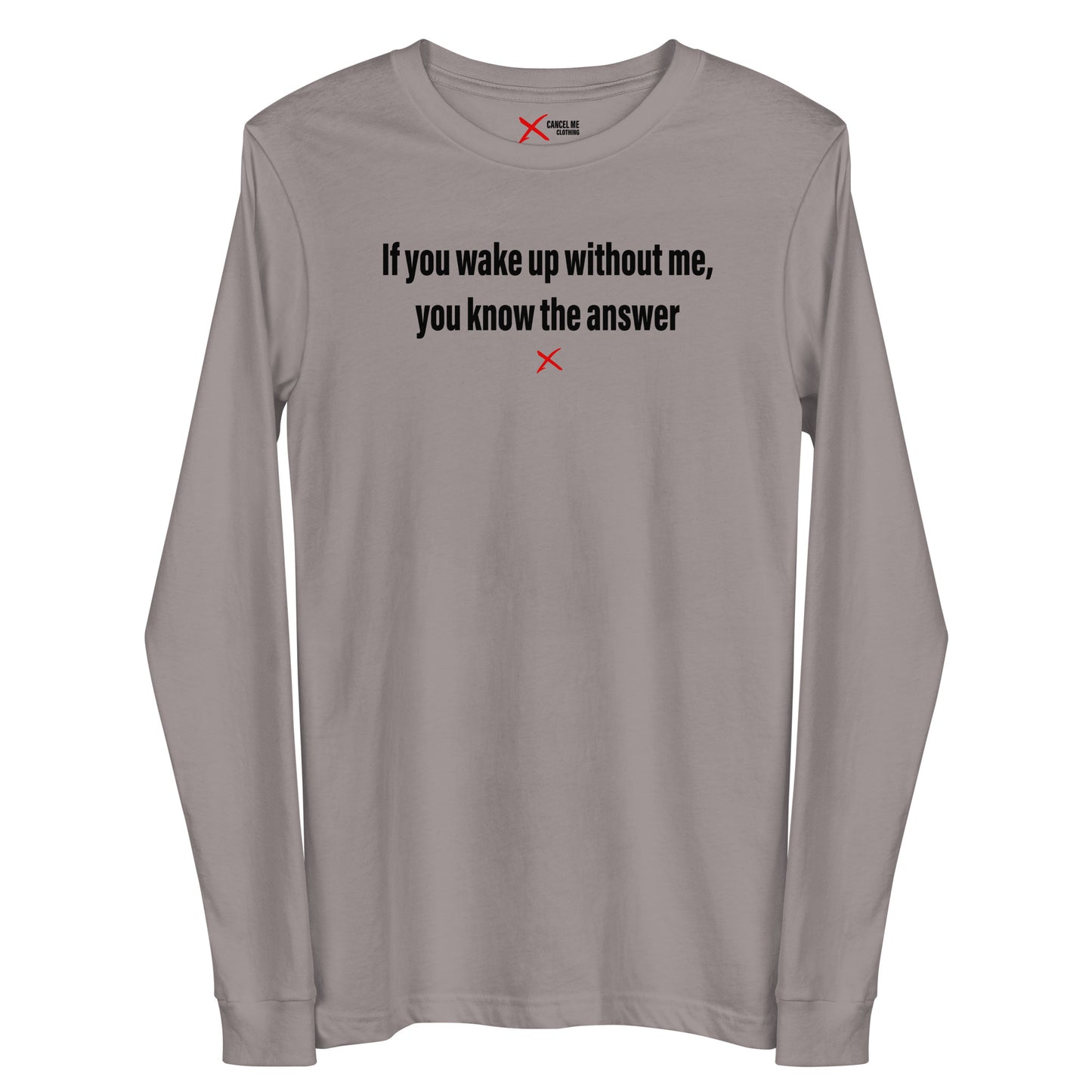 If you wake up without me, you know the answer - Longsleeve