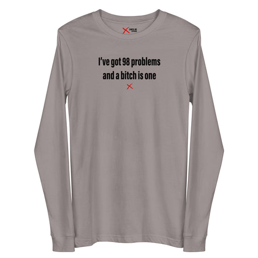 I've got 98 problems and a bitch is one - Longsleeve