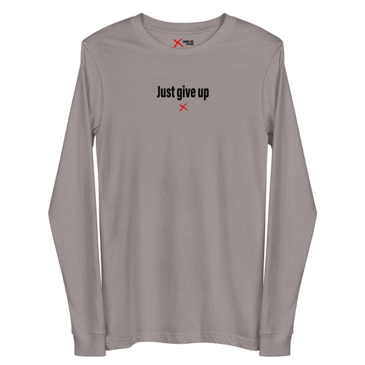 Just give up - Longsleeve