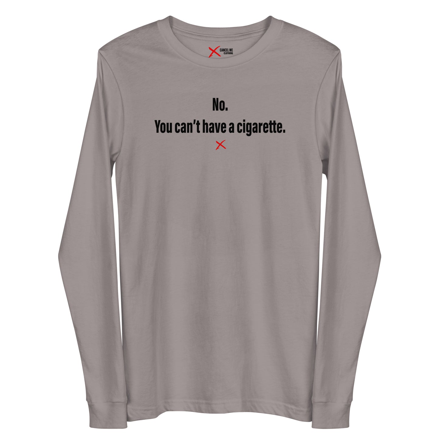 No. You can't have a cigarette. - Longsleeve