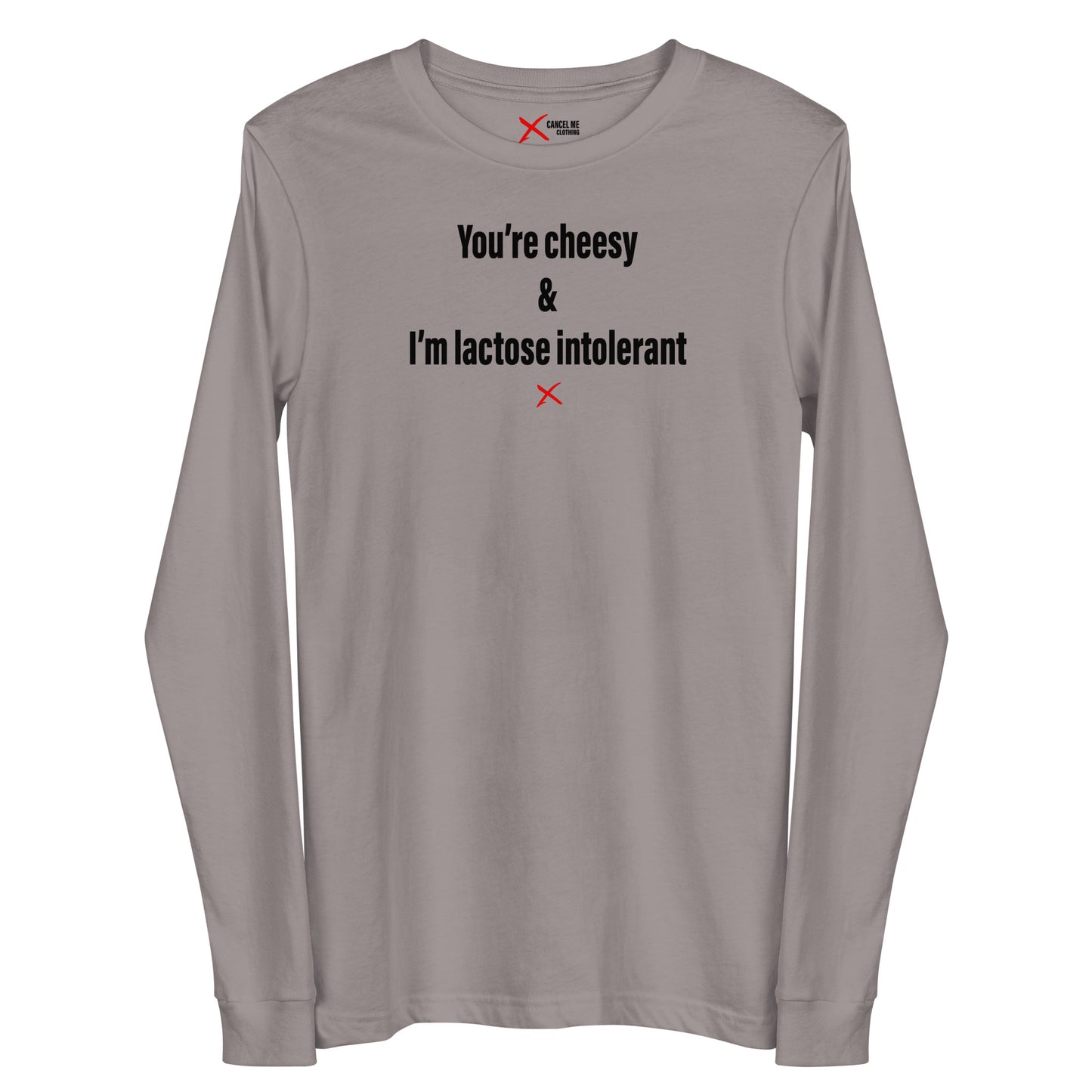 You're cheesy & I'm lactose intolerant - Longsleeve