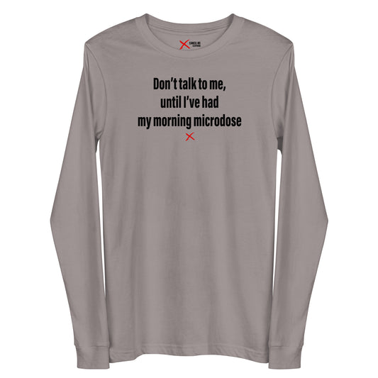 Don't talk to me, until I've had my morning microdose - Longsleeve