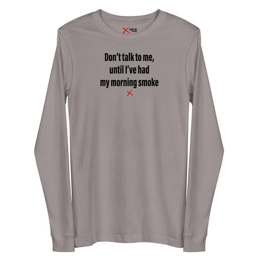 Don't talk to me, until I've had my morning smoke - Longsleeve