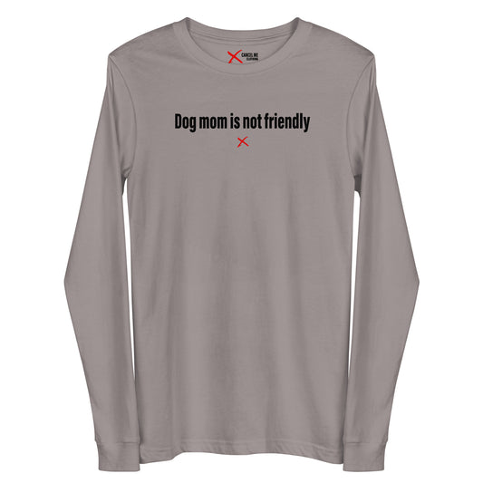 Dog mom is not friendly - Longsleeve