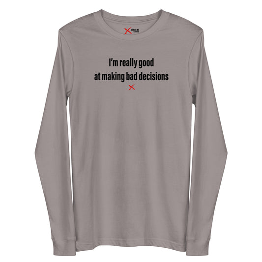 I'm really good at making bad decisions - Longsleeve